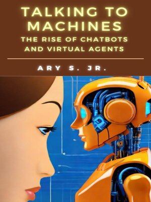 cover image of Talking to Machines the Rise of Chatbots  and Virtual Agents